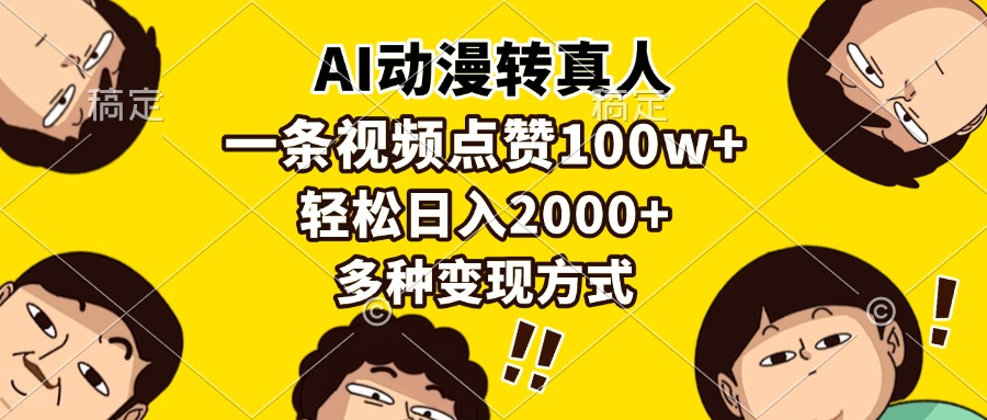 AI动漫转真人，一条视频点赞100w+，日入2000+，多种变现方式-朽念云创