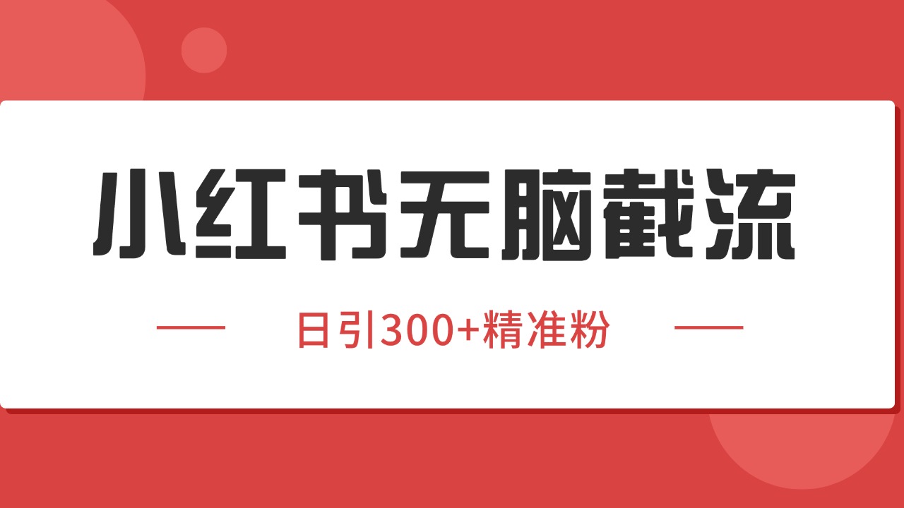 小红书截流同行客源，独家野路子获客玩法 日引200+暴力获客-朽念云创