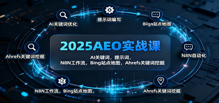 2025AEO实战课：AI关键词，提示词，N8N工作流，Bing站点地图，Ahrefs关键词挖掘-朽念云创