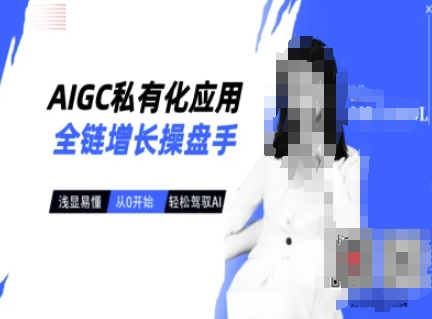 AIGC私有化应用全链增长操盘手,浅显易懂,从0开始轻松,驾驭AI-朽念云创