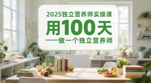 2025独立营养师实操课，用100天做一个独立营养师-朽念云创