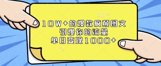 10W+的爆款疯颠图文，引爆你的流量，单日变现1k【揭秘】-朽念云创