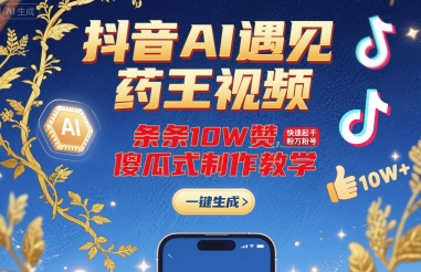抖音AI遇见药王视频,条条10W赞,快速起千粉万粉号,傻瓜式制作教学-朽念云创