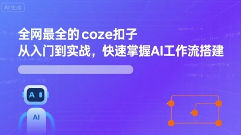 全网最全的coze扣子从入门到实战，快速掌握AI工作流搭建-朽念云创