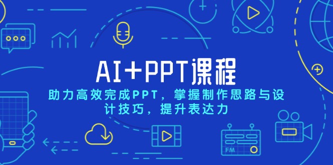 AI+PPT课程，助力高效完成PPT，掌握制作思路与设计技巧，提升表达力-朽念云创