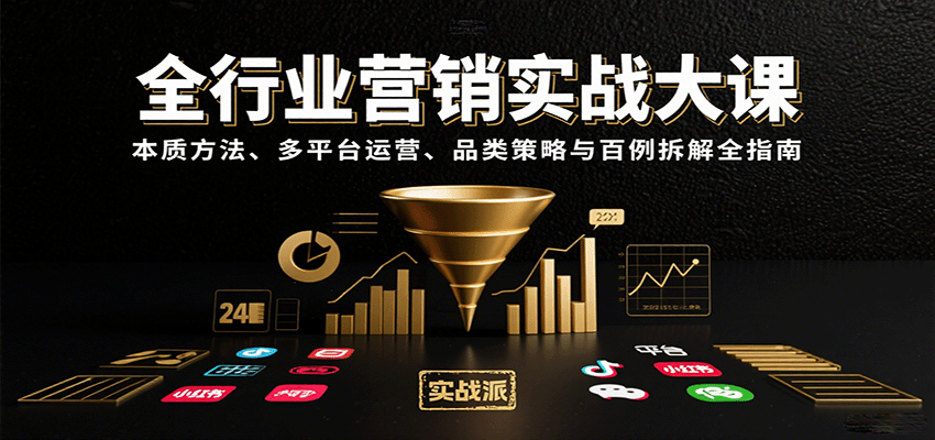 全行业营销实战大课：本质方法、多平台运营、品类策略与百例拆解全指南-朽念云创