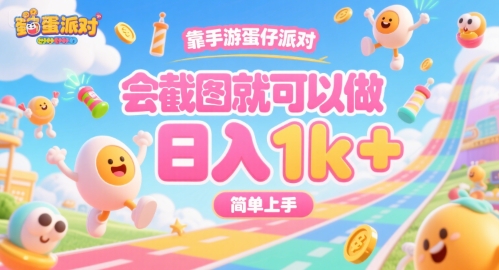 靠手游蛋仔派对，会截图就可以做，日入1k+，简单上手【揭秘】-朽念云创