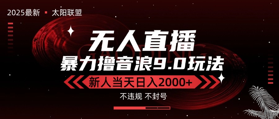 最新抖音无人直播撸音浪独家9.0玩法，防封智能黑科技，新手当天日入2000+-朽念云创