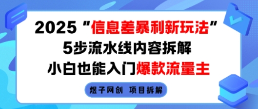 2025信息差暴利新玩法，5步流水线内容拆解，小白也能入门爆款流量主-朽念云创