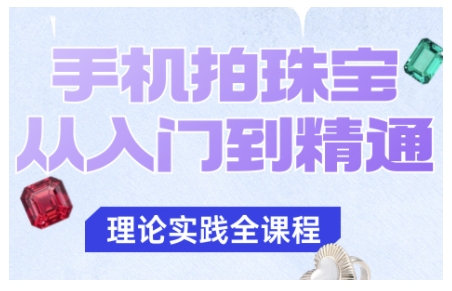 手机拍珠宝从入门到精通，告别拍不出珠宝质感的困扰-朽念云创