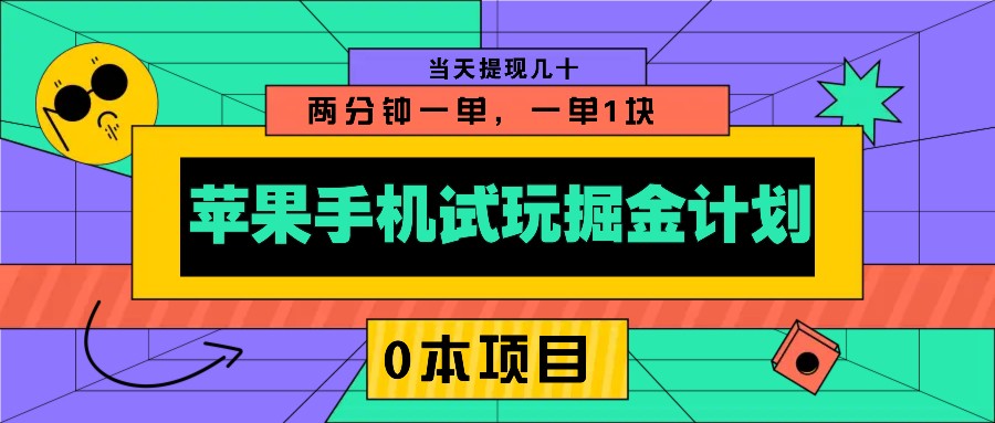 苹果手机试玩掘金计划，0本项目两分钟一单，一单1块 当天提现几十-朽念云创