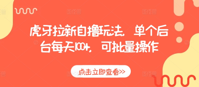 虎牙拉新自撸玩法，单个后台每天100+，可批量操作-朽念云创
