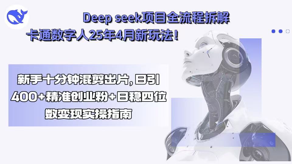 Deep seek项目全流程拆解+卡通数字人25年4月新玩法！新手十分钟混剪出…-朽念云创