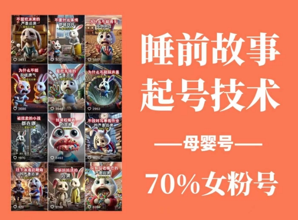 睡前故事起号技术，母婴号涨粉，70%女粉，百分百原创-朽念云创