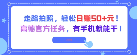 走路拍照，轻松日入50+!高德官方任务，有手机就能干-朽念云创