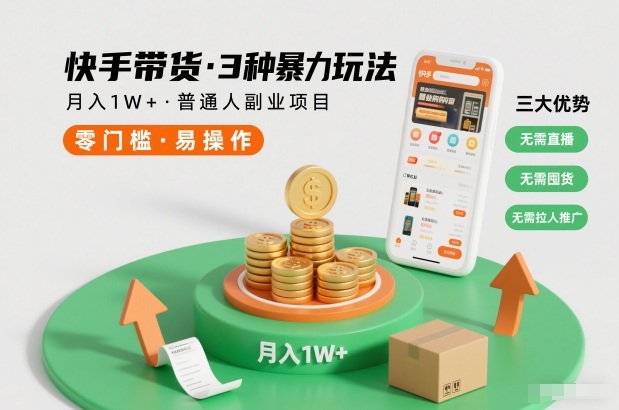 快手带货3种暴力玩法，月入1W+，无需直播、无需囤货、无需拉人推广，适合普通人副业项目-朽念云创