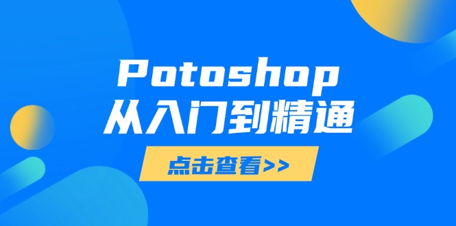 Potoshop从入门到精通：基础到高级，掌握全面图像处理技能-朽念云创