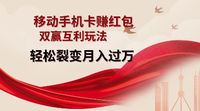 移动手机卡挣红包，双赢互利玩法，轻松裂变月入过W【仅揭秘】-朽念云创