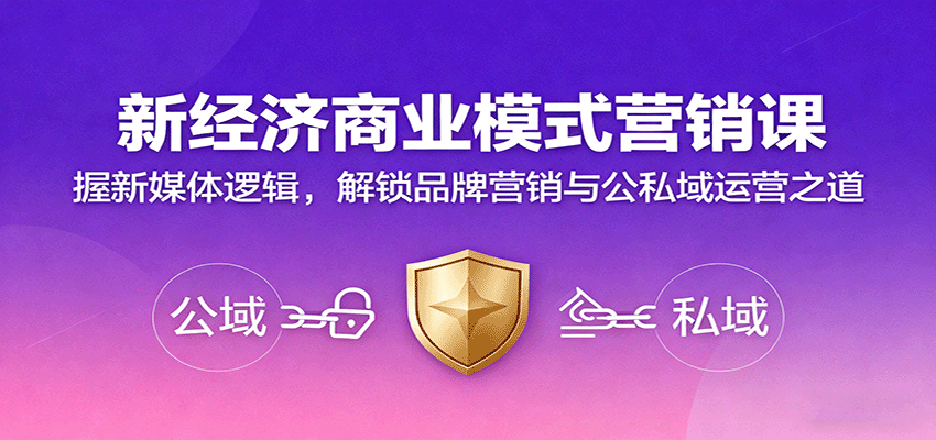 新经济商业模式营销课，握新媒体逻辑，解锁品牌营销与公私域运营之道-朽念云创