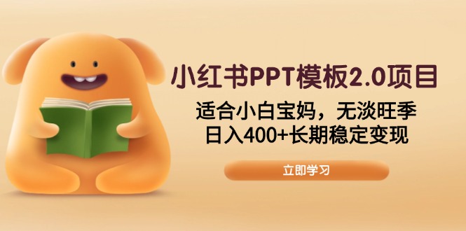 小红书PPT模板2.0项目，适合小白宝妈，无淡旺季，日入400+长期稳定变现-朽念云创