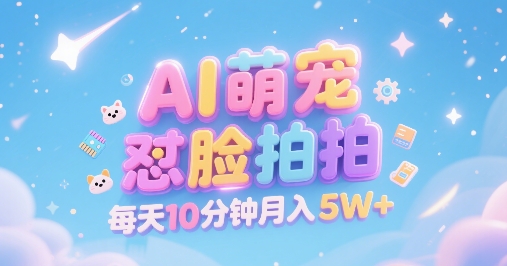 AI萌宠怼脸拍，萌宠赛道，精准高客单，每天十分钟，创作者分成，月入5W+-朽念云创