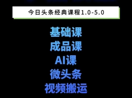 头条图文课1-5期教你头条图文写作、微头条、视频搬运变现，适合新手快速起号玩法-朽念云创