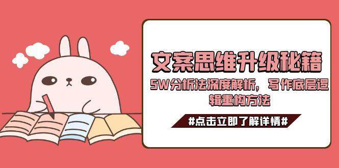 文案思维升级秘籍，5W分析法深度解析，写作底层逻辑重构方法-朽念云创