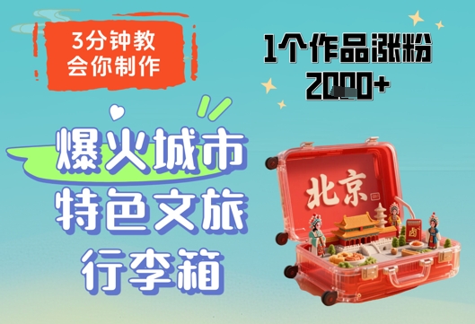 3分钟教会你，制作爆火城市特色文旅行李箱，1个作品涨粉2000+-朽念云创