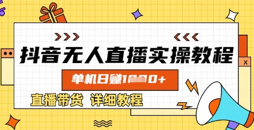 抖音无人直播实操教程,单机日入数张,直播带货详细教程-朽念云创