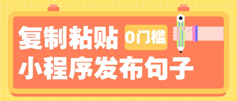 0门槛复制粘贴小项目玩法，小程序发布句子，3米起提，单条就能收益200+！-朽念云创