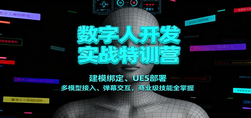 数字人开发实战特训营：建模绑定、UE5部署、多模型接入、弹幕交互，商业级技能全掌握-朽念云创