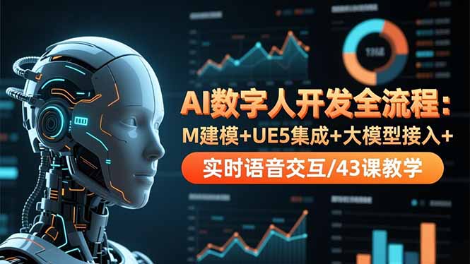 AI数字人开发全流程：M建模+UE5集成+大模型接入+实时语音交互/43课教学-朽念云创