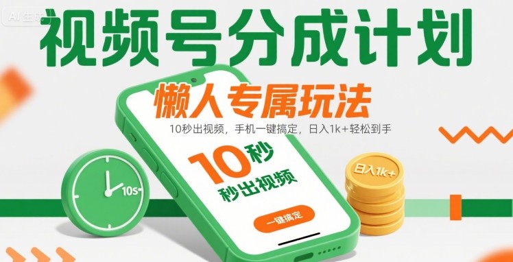 视频号分成计划懒人专属玩法：10 秒出视频，手机一键搞定，日入1k+ 轻松到手【揭秘】-朽念云创