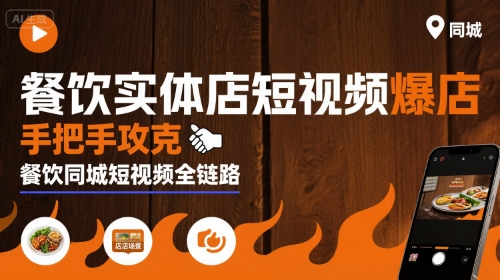 餐饮实体店短视频爆店，手把手攻克餐饮同城短视频全链路-朽念云创