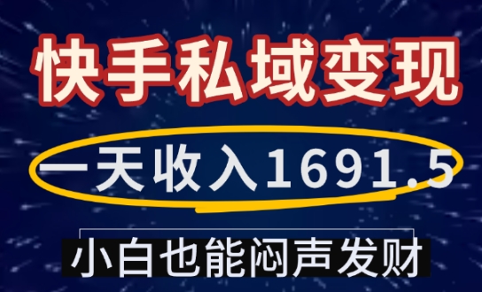 一天收入1691.5，快手私域变现，小白也能闷声发财-朽念云创