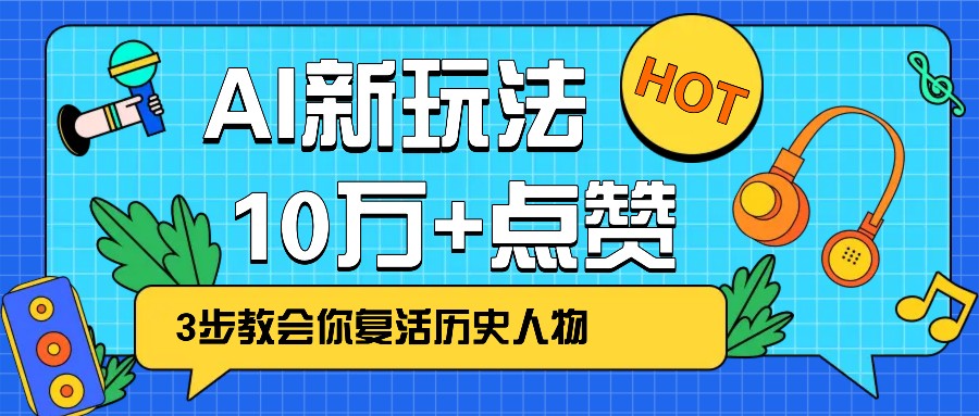利用AI让历史 “活” 起来，3步教会你复活历史人物，轻松10万+点赞！-朽念云创