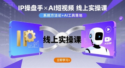 IP操盘手线上实操课，AI短视频线上课-朽念云创