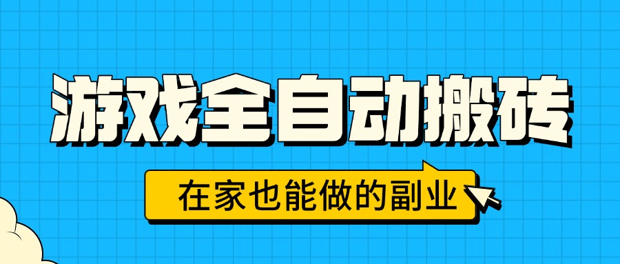 游戏全自动搬砖，日入千元，在家也能做的副业，无需人工操作-朽念云创