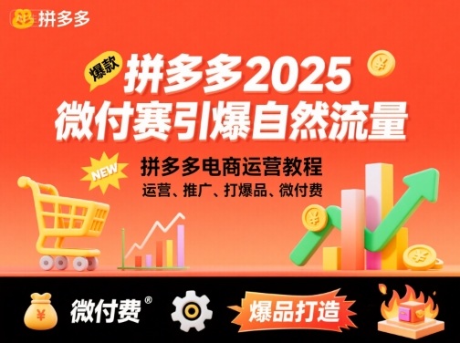 拼多多2025微付赛引爆自然流量，拼多多电商运营教程，运营、推广、打爆品、微付费-朽念云创