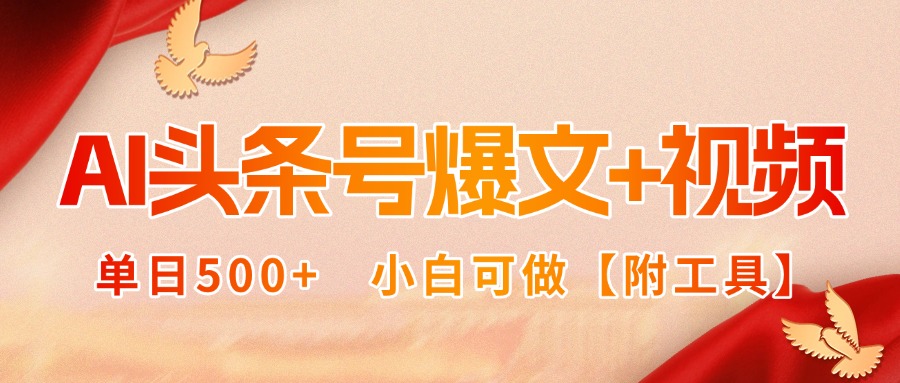 AI头条号爆文+视频双玩法，单日500+，小白可做【附工具】-朽念云创