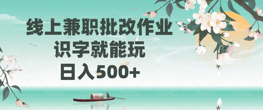 线上兼职批改作业，识字就能玩，日入500+-朽念云创