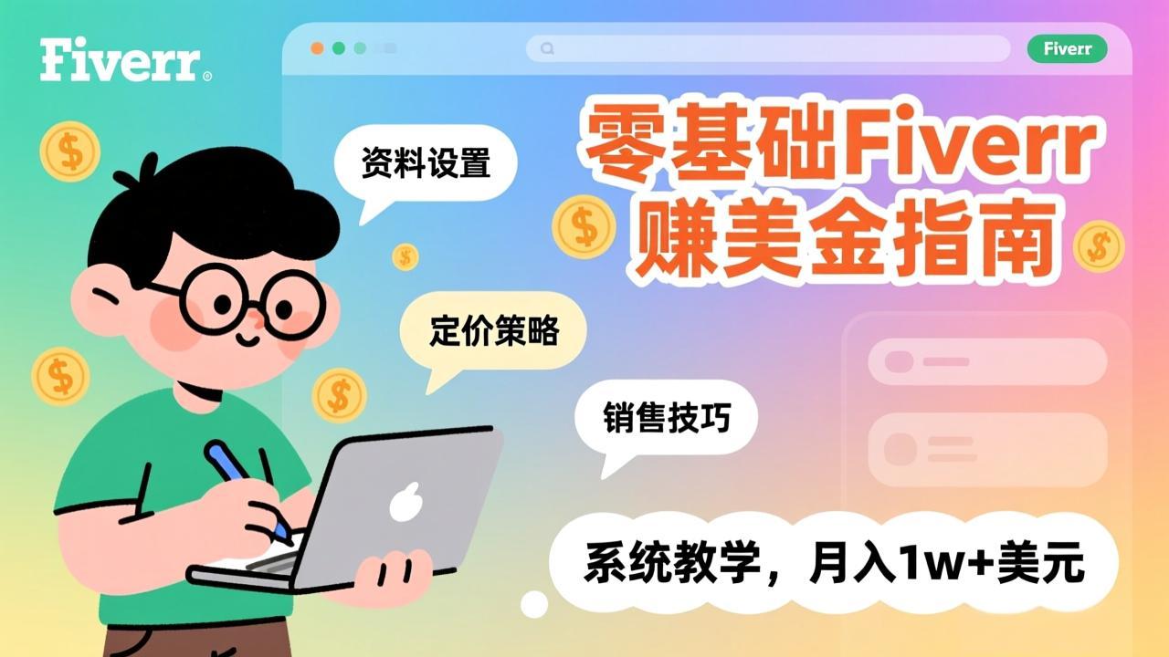 零基础Fiverr赚美金指南，涵盖资料设置、定价策略、销售技巧，系统教学，月入1w+美元-朽念云创