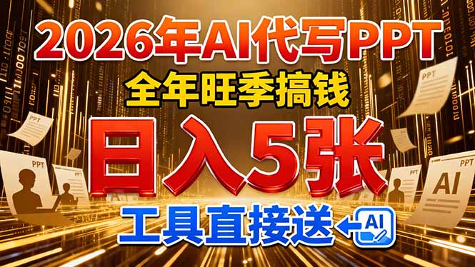 2026用AI代写 PPT，全年旺季搞钱，日入 5张，工具直接送！-朽念云创