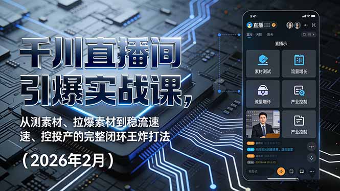 千川直播间引爆实战课，从测素材、拉爆素材到稳流速、控投产的完整闭环王炸打法(2026年2月-朽念云创