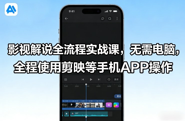 影视解说全流程实战课，无需电脑，全程使用剪映等手机APP操作-朽念云创