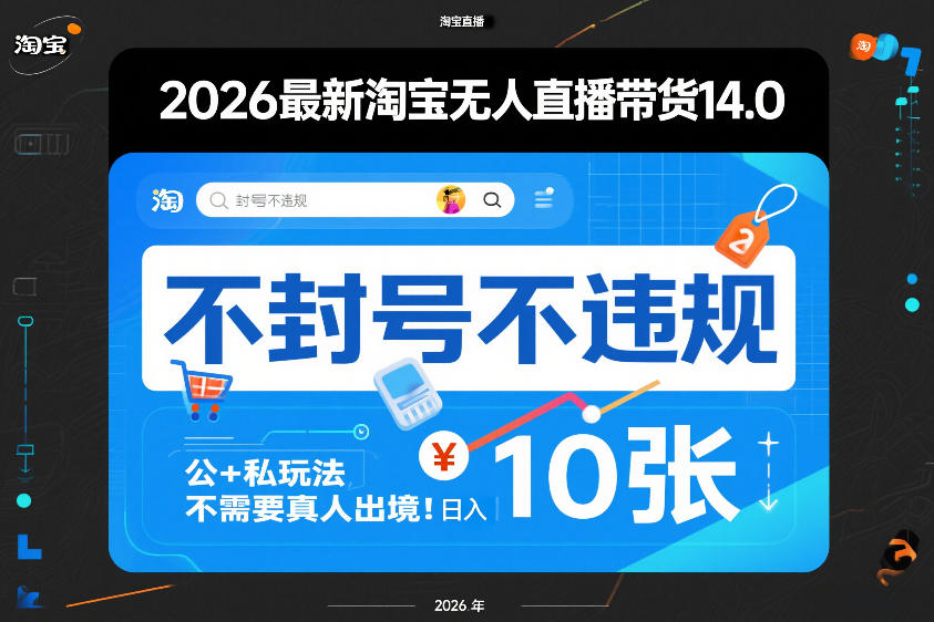 2026最新淘宝无人直播带货14.0，不封号不违规，公+私玩法，不需要真人出境，日入10张【揭秘】-朽念云创