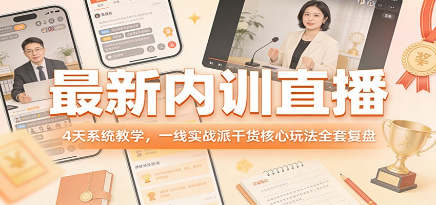 最新内训直播,4天系统教学,一线实战派干货核心玩法全套复盘-朽念云创