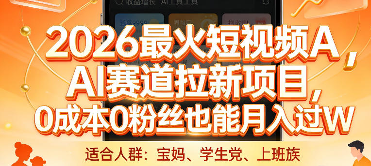 2026最火短视频AI赛道拉新项目，0成本0粉丝也能月入过1W【揭秘】-朽念云创