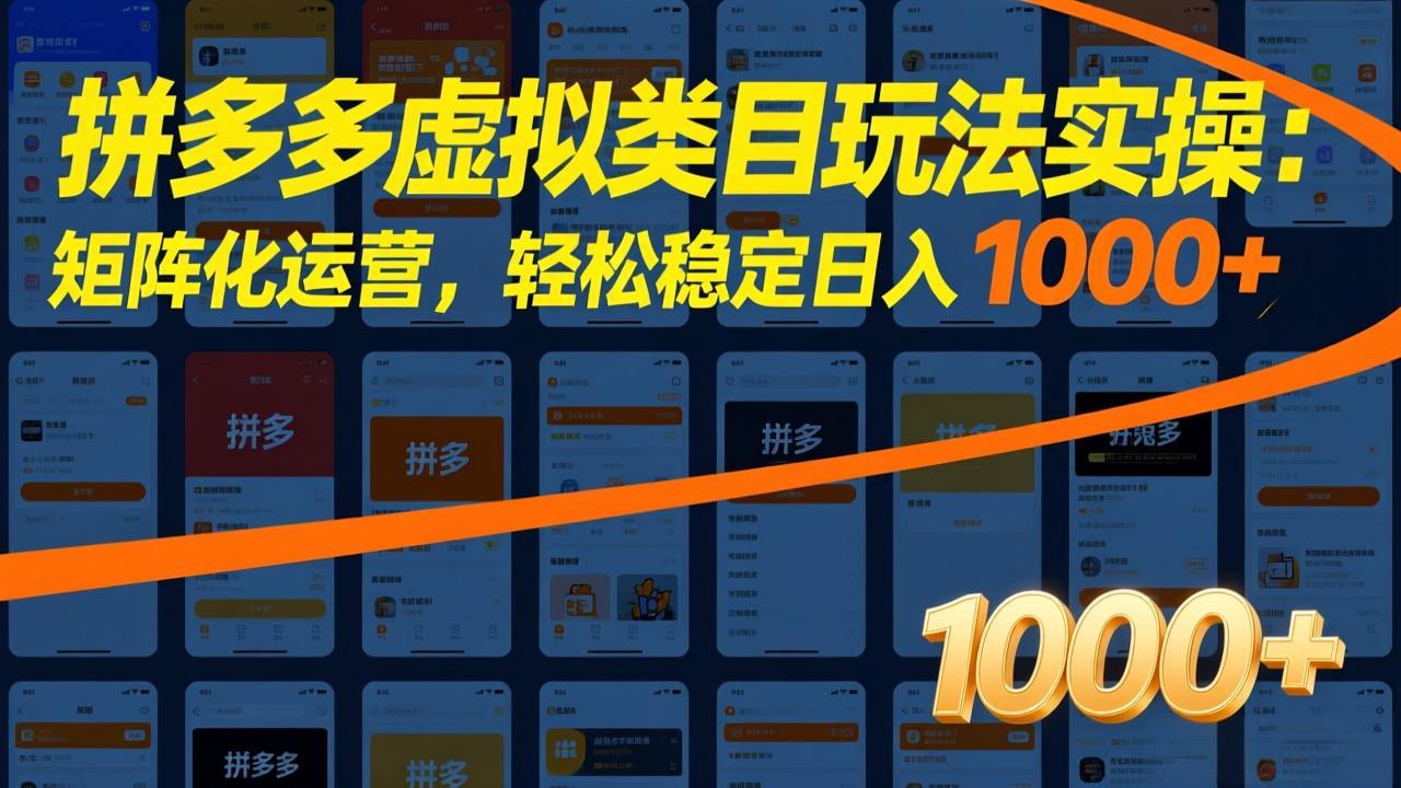 拼多多虚拟类目玩法实操:矩阵化运营,轻松稳定日入 1000+-朽念云创