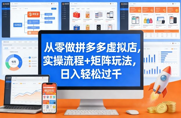 从零做拼多多虚拟店，实操流程+矩阵玩法，日入轻松过千【揭秘】-朽念云创